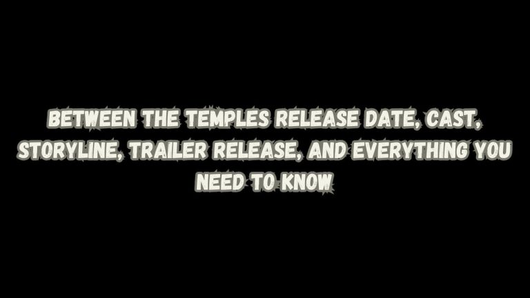 Between the Temples Release Date, Cast, Storyline, Trailer Release, And Everything You Need to Know