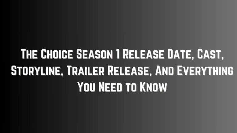 The Choice Season 1 Release Date, Cast, Storyline, Trailer Release, And Everything You Need to Know